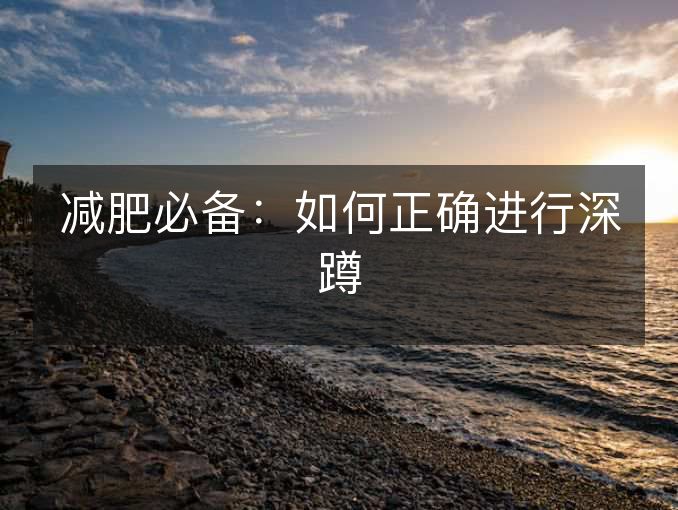 减肥必备:如何正确进行深蹲 减肥必备:如何正确进行深蹲