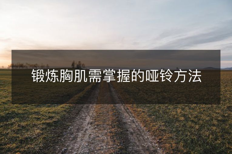 锻炼胸肌需掌握的哑铃方法 锻炼胸肌需掌握的哑铃方法