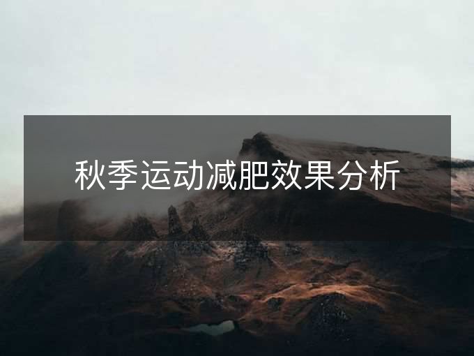 秋季运动减肥效果分析 秋季运动减肥效果分析
